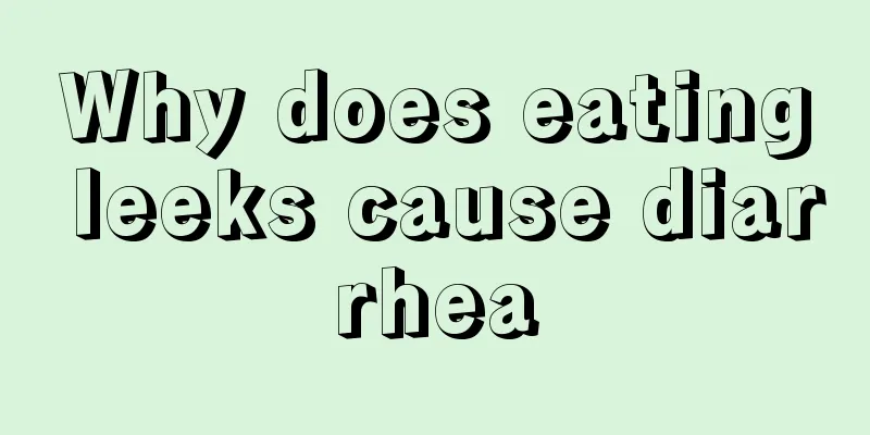 Why does eating leeks cause diarrhea
