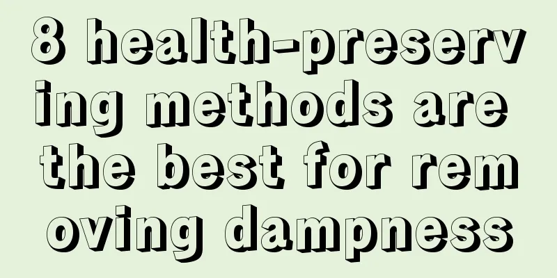 8 health-preserving methods are the best for removing dampness