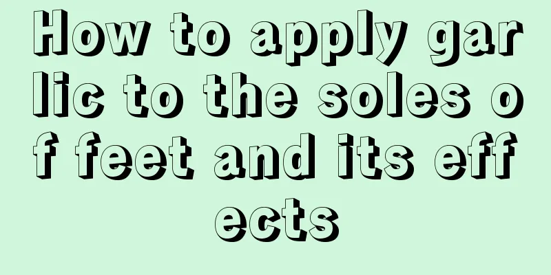 How to apply garlic to the soles of feet and its effects