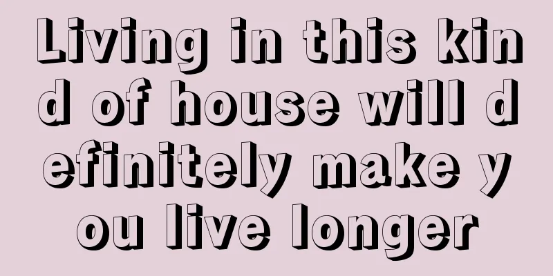 Living in this kind of house will definitely make you live longer