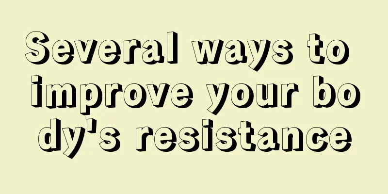 Several ways to improve your body's resistance