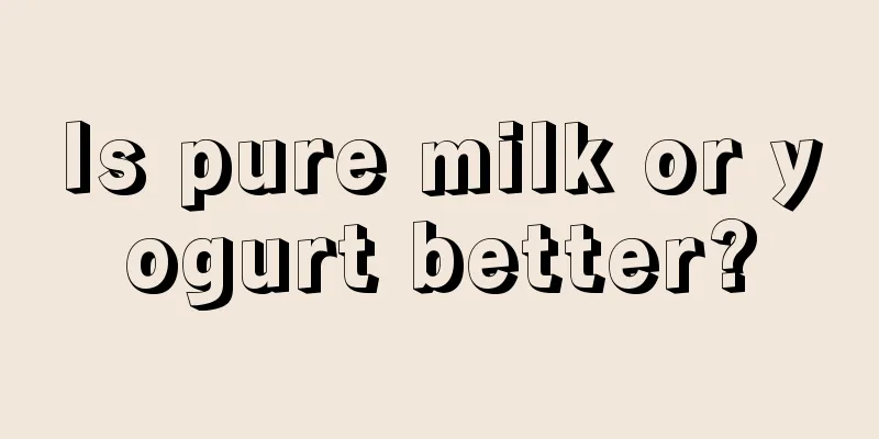 Is pure milk or yogurt better?