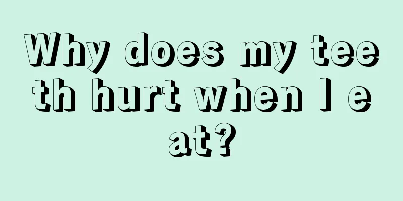 Why does my teeth hurt when I eat?