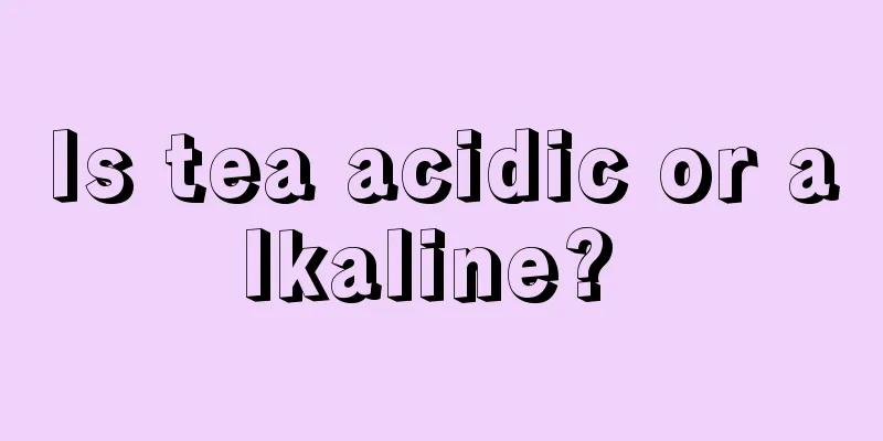 Is tea acidic or alkaline? 