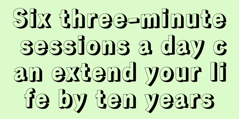 Six three-minute sessions a day can extend your life by ten years