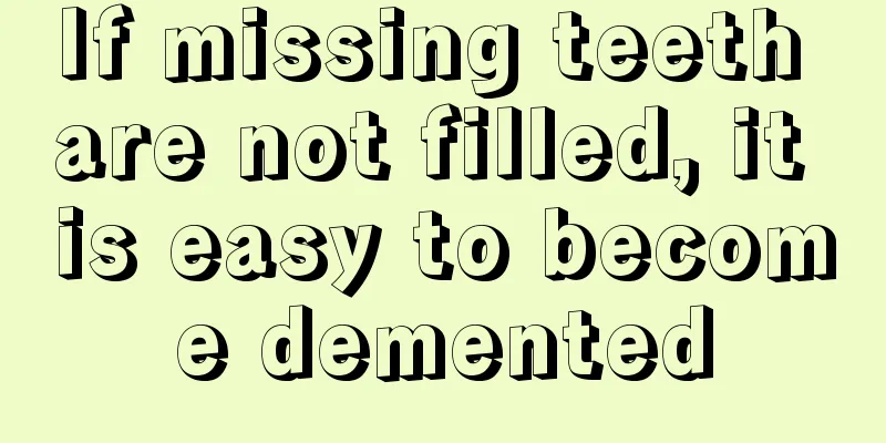 If missing teeth are not filled, it is easy to become demented