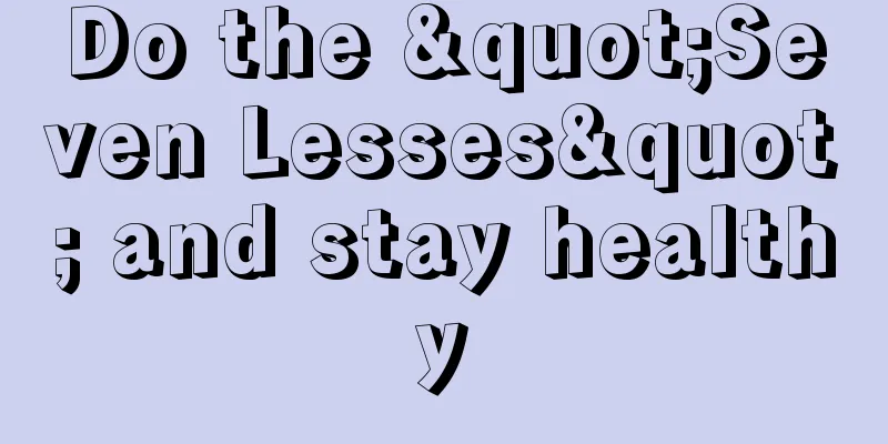 Do the "Seven Lesses" and stay healthy