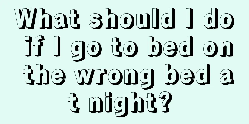 What should I do if I go to bed on the wrong bed at night? 