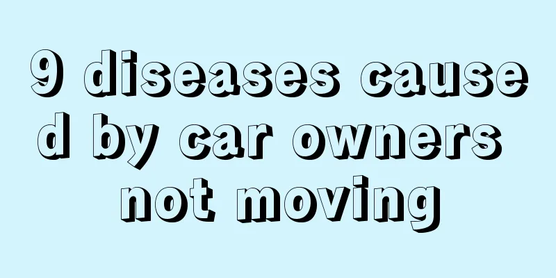 9 diseases caused by car owners not moving