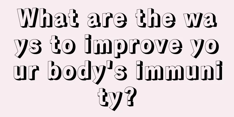 What are the ways to improve your body's immunity?