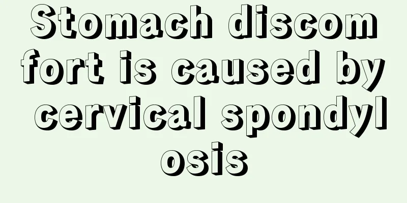 Stomach discomfort is caused by cervical spondylosis