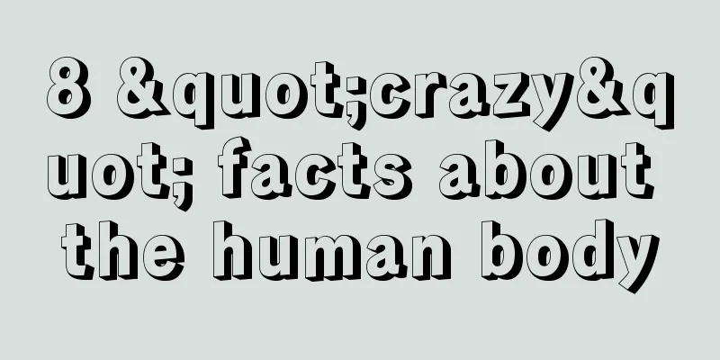 8 "crazy" facts about the human body