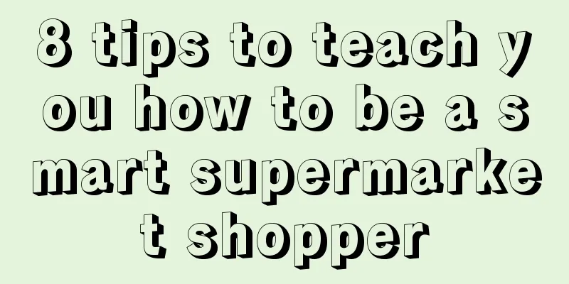 8 tips to teach you how to be a smart supermarket shopper