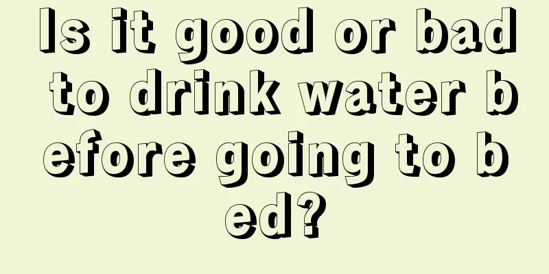 Is it good or bad to drink water before going to bed?