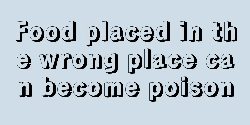 Food placed in the wrong place can become poison