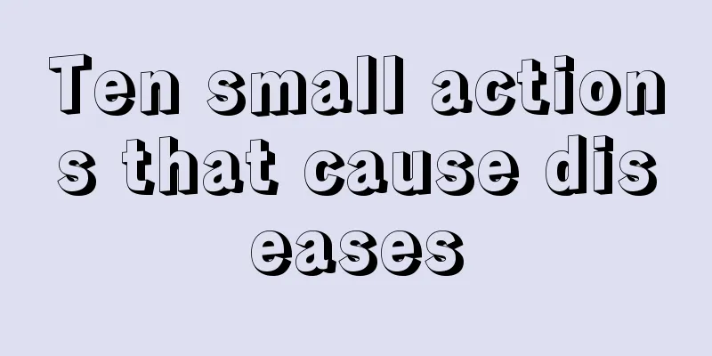 Ten small actions that cause diseases
