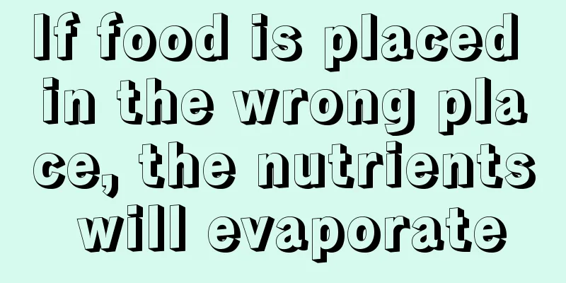 If food is placed in the wrong place, the nutrients will evaporate