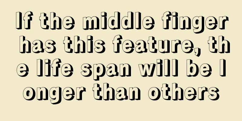 If the middle finger has this feature, the life span will be longer than others