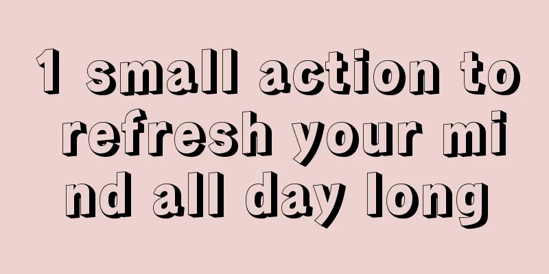 1 small action to refresh your mind all day long
