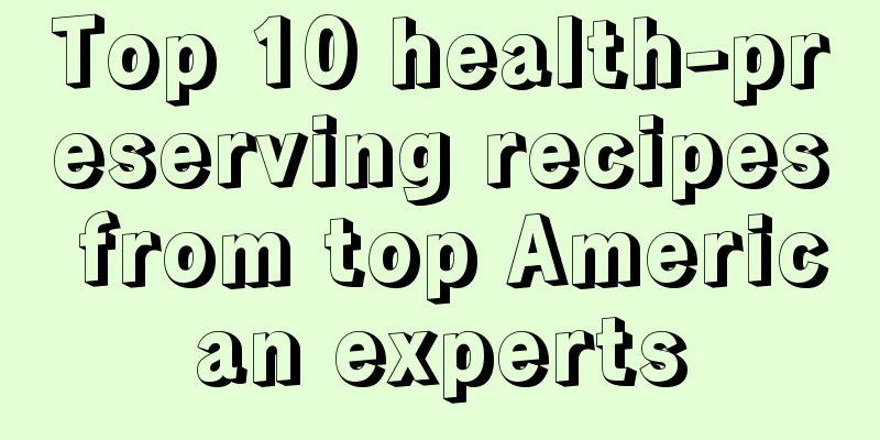 Top 10 health-preserving recipes from top American experts
