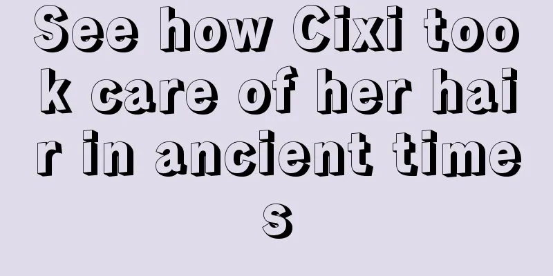See how Cixi took care of her hair in ancient times