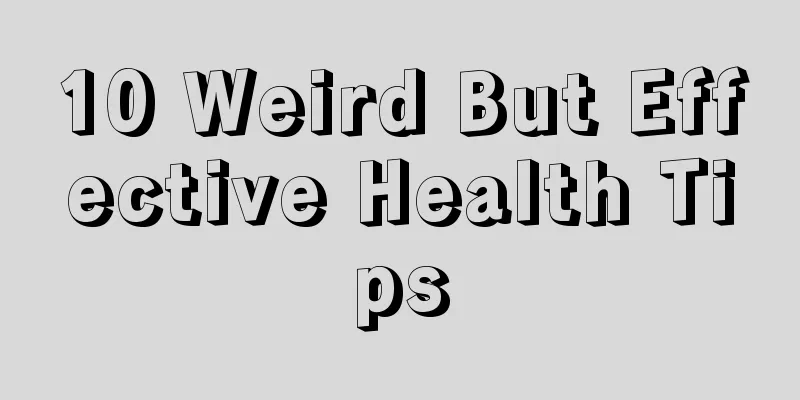10 Weird But Effective Health Tips
