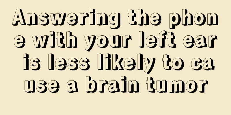 Answering the phone with your left ear is less likely to cause a brain tumor