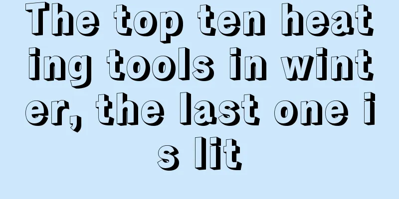 The top ten heating tools in winter, the last one is lit
