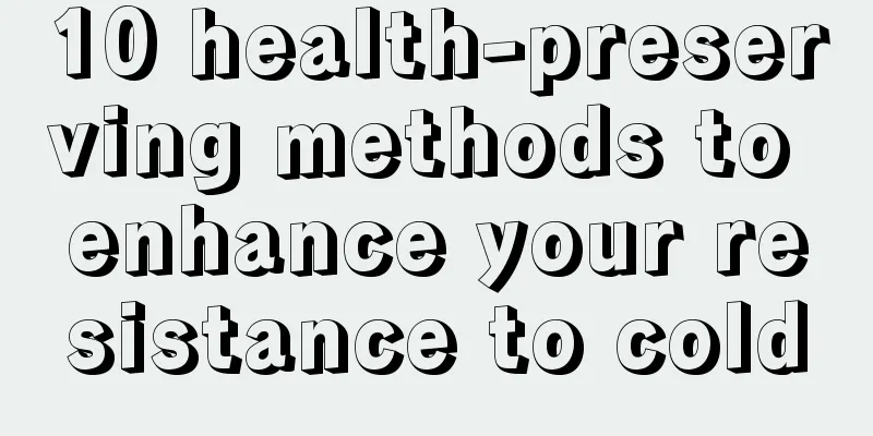 10 health-preserving methods to enhance your resistance to cold