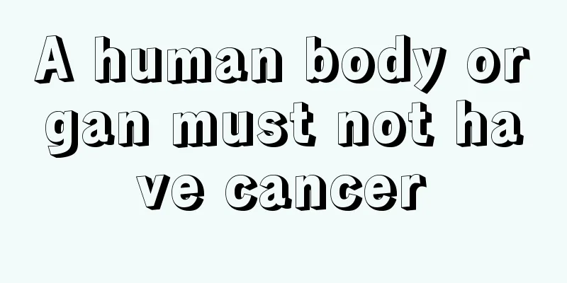 A human body organ must not have cancer