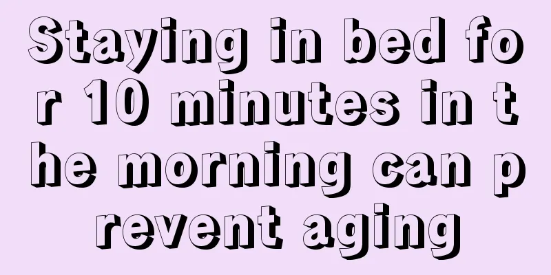 Staying in bed for 10 minutes in the morning can prevent aging