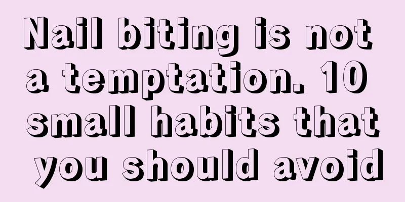 Nail biting is not a temptation. 10 small habits that you should avoid