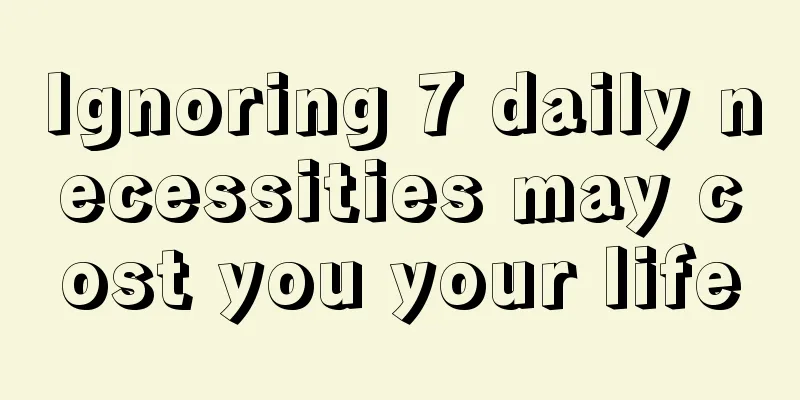 Ignoring 7 daily necessities may cost you your life
