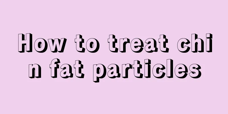 How to treat chin fat particles