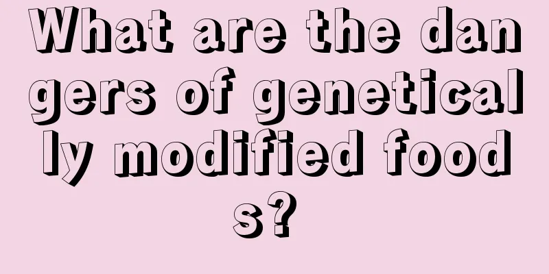 What are the dangers of genetically modified foods? 