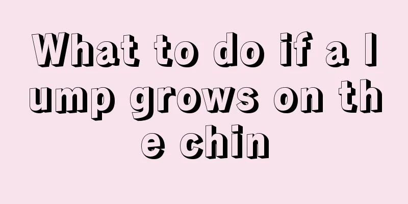 What to do if a lump grows on the chin