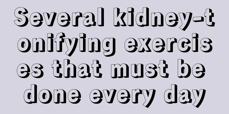 Several kidney-tonifying exercises that must be done every day