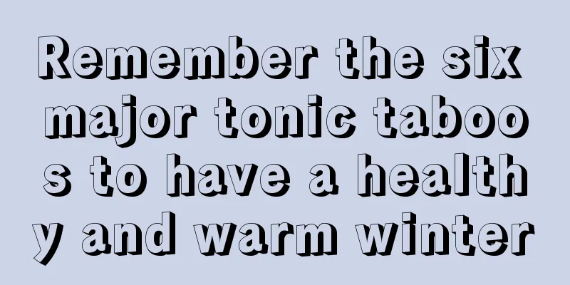 Remember the six major tonic taboos to have a healthy and warm winter