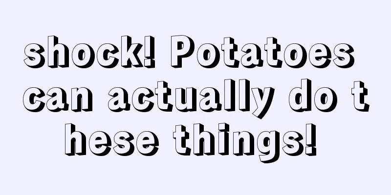 shock! Potatoes can actually do these things! 