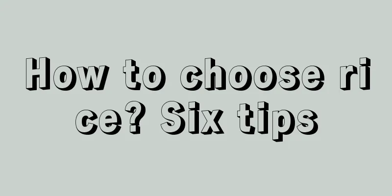 How to choose rice? Six tips