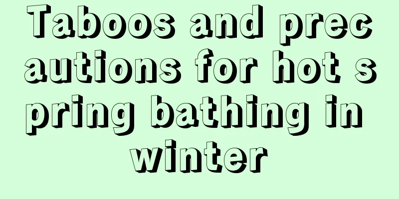 Taboos and precautions for hot spring bathing in winter