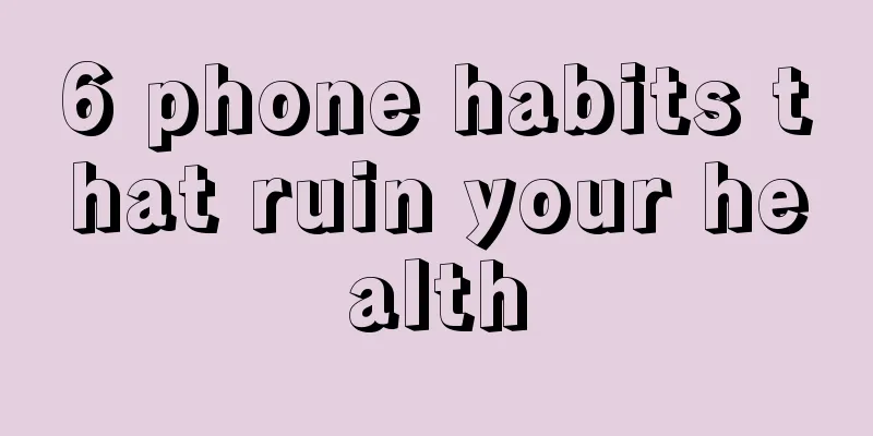6 phone habits that ruin your health