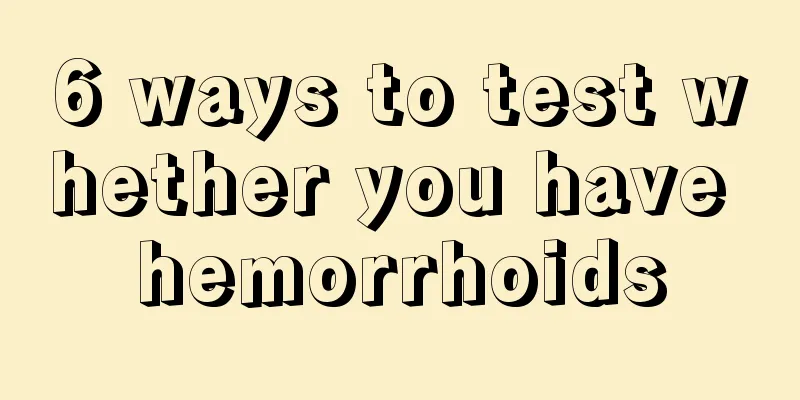 6 ways to test whether you have hemorrhoids