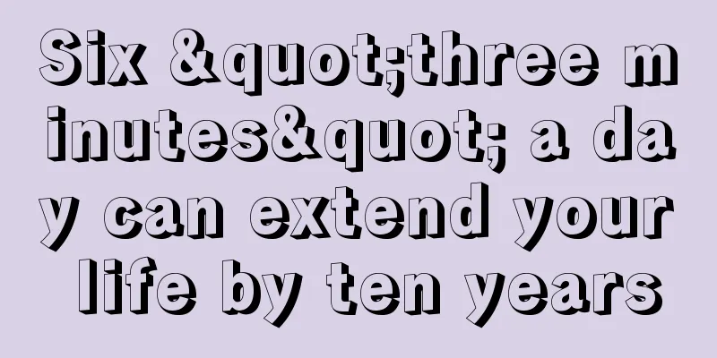 Six "three minutes" a day can extend your life by ten years