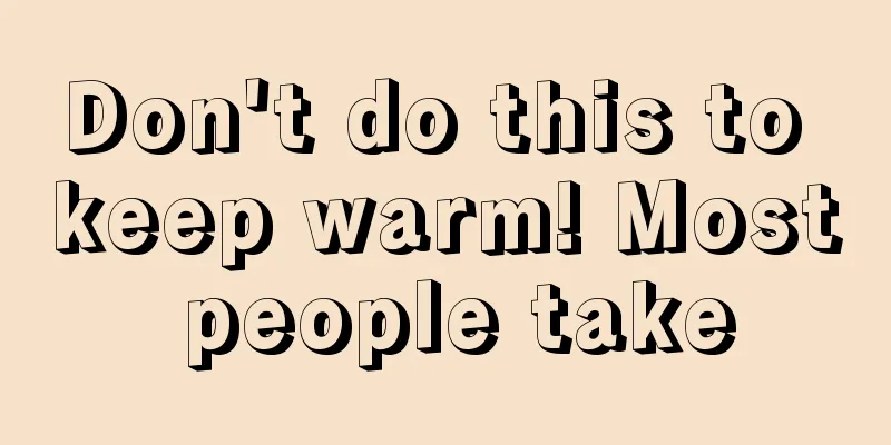Don't do this to keep warm! Most people take