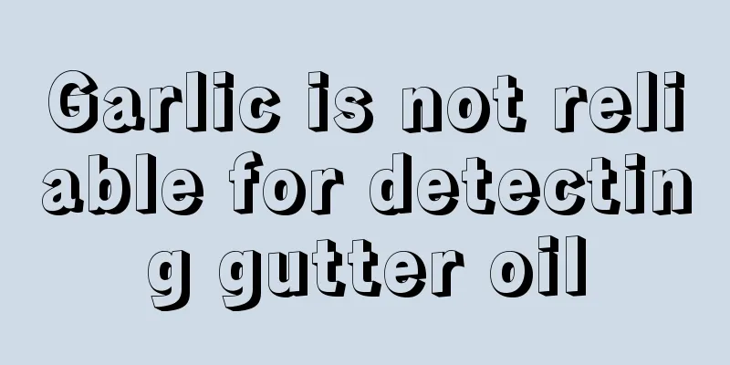 Garlic is not reliable for detecting gutter oil