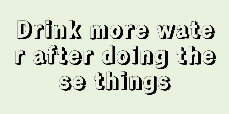 Drink more water after doing these things