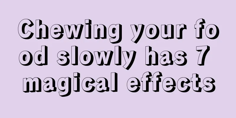 Chewing your food slowly has 7 magical effects
