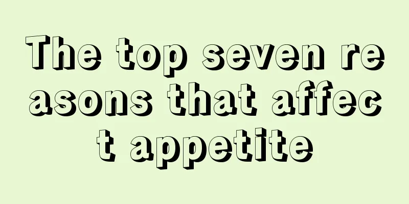 The top seven reasons that affect appetite