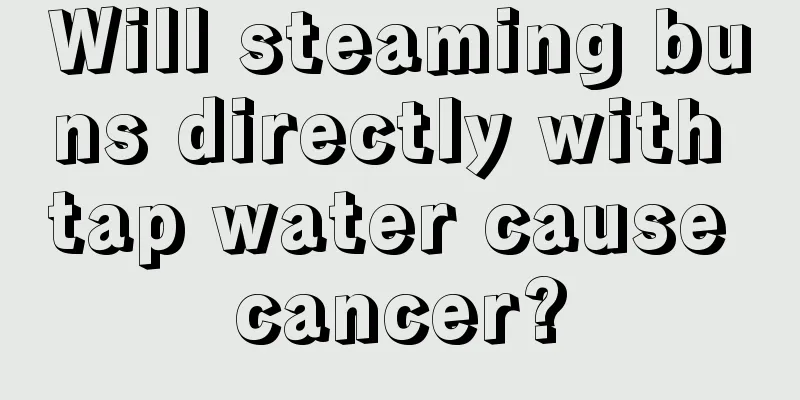 Will steaming buns directly with tap water cause cancer?